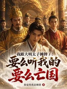 我跟大明太子摊牌了：要么听我的