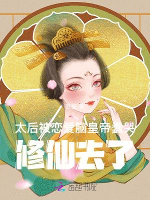 太后被恋爱脑皇帝蠢哭，修仙去了